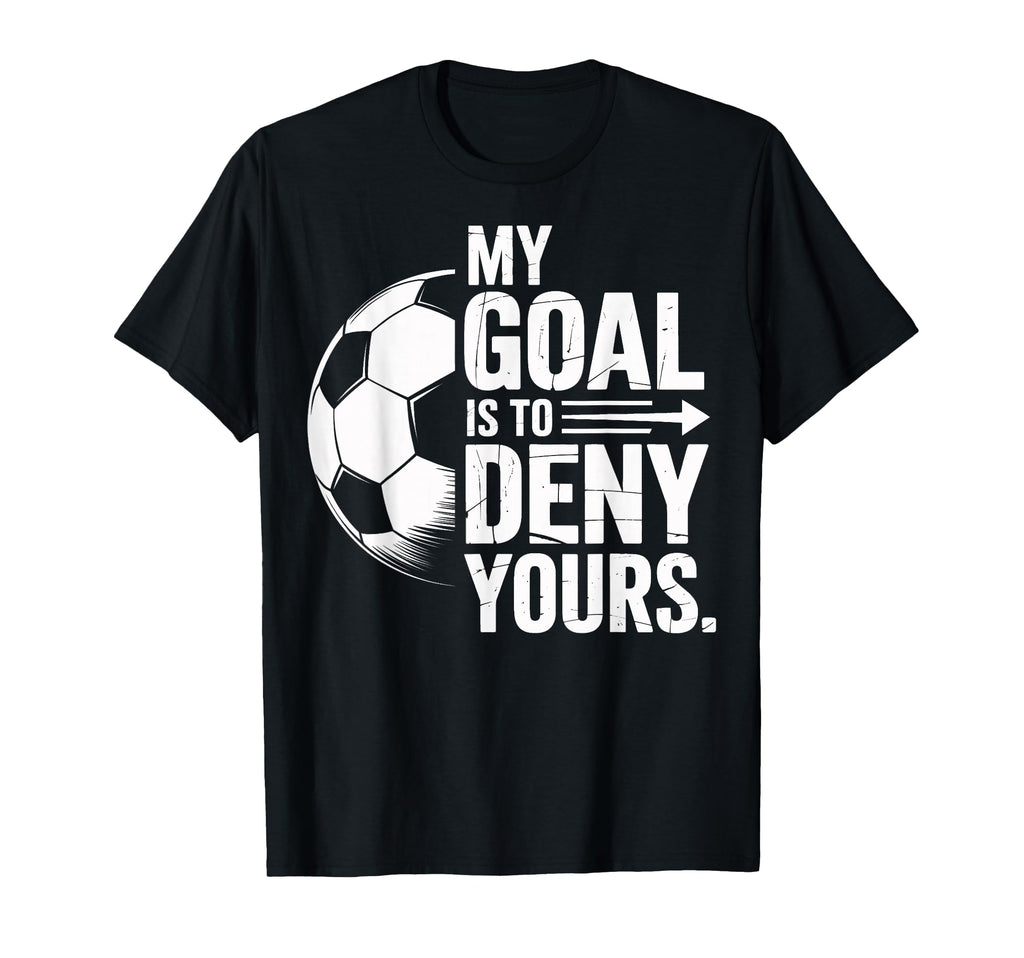 Soccer Players My Goal Is To Deny Yours T-Shirt - Aesthetic Graphic Unisex