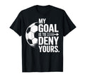 Soccer Players My Goal Is To Deny Yours T-Shirt - Aesthetic Graphic Unisex
