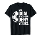 Soccer Players My Goal Is To Deny Yours T-Shirt - Aesthetic Graphic Unisex