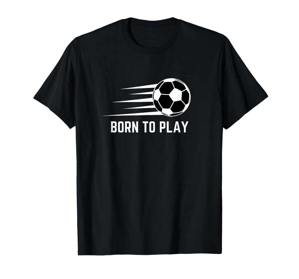 Born To Play Soccer Football Player T-Shirt - Novelty Apparel Men Women
