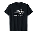 Born To Play Soccer Football Player T-Shirt - Novelty Apparel Men Women