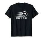 Born To Play Soccer Football Player T-Shirt - Novelty Apparel Men Women