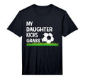 My Daughter Kicks Grass I Soccer T-Shirt - Streetwear Style Unisex