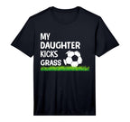My Daughter Kicks Grass I Soccer T-Shirt - Streetwear Style Unisex
