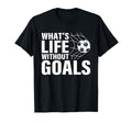 Funny Soccer Whats Life Without Goals T-Shirt - Streetwear Style Men Women