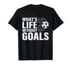 Funny Soccer Whats Life Without Goals T-Shirt - Streetwear Style Men Women