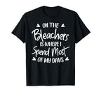 Bleachers Is Where I Spend Most My T-Shirt - Custom Art Print Men Women