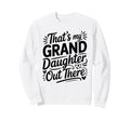 Thats My Granddaughter Out There Sweatshirt - Trendy Graphic Men Women