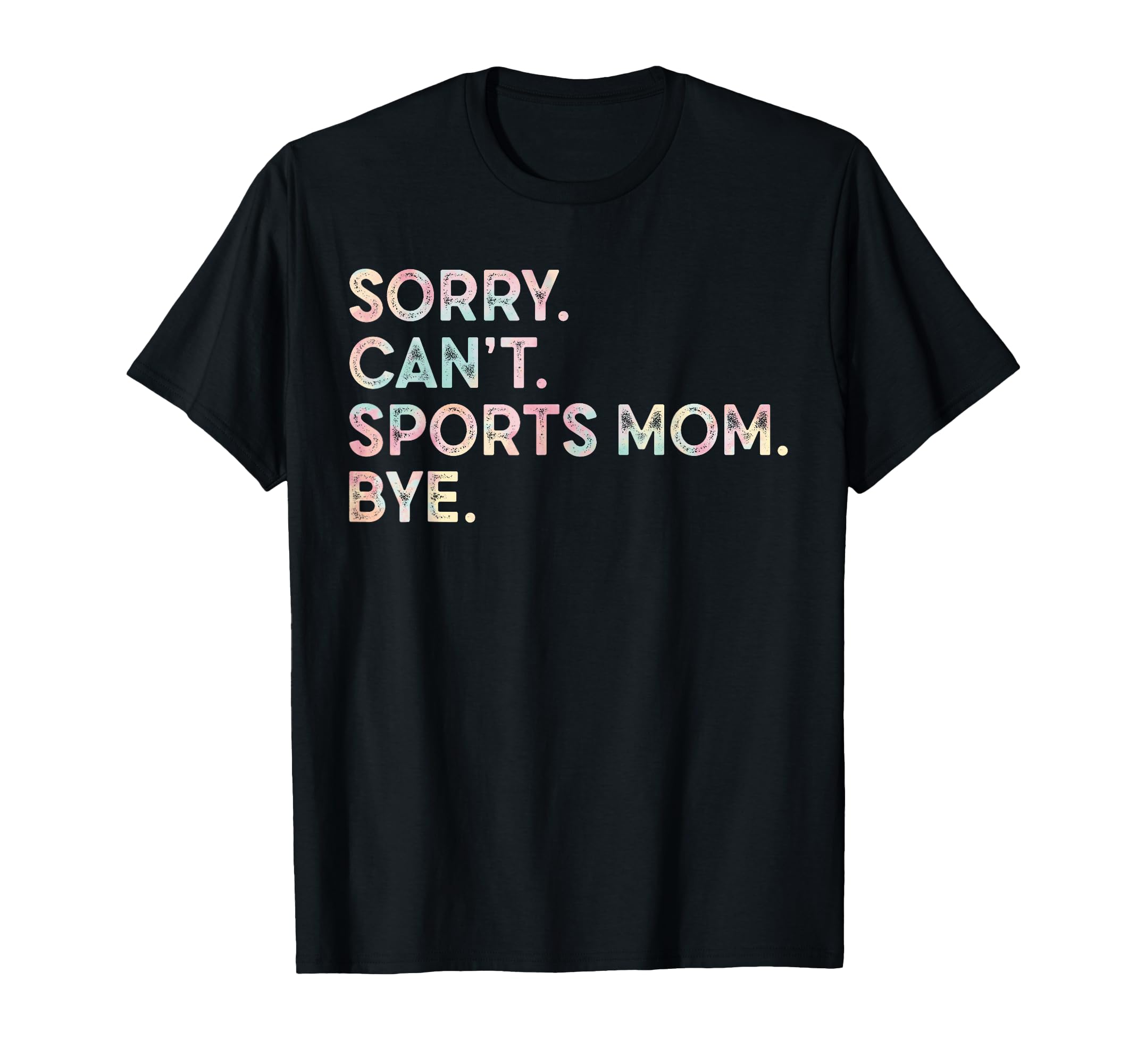 Sorry Cant Sports Mom Bye Tie Dye Funny T-Shirt - Graphic Print Unisex