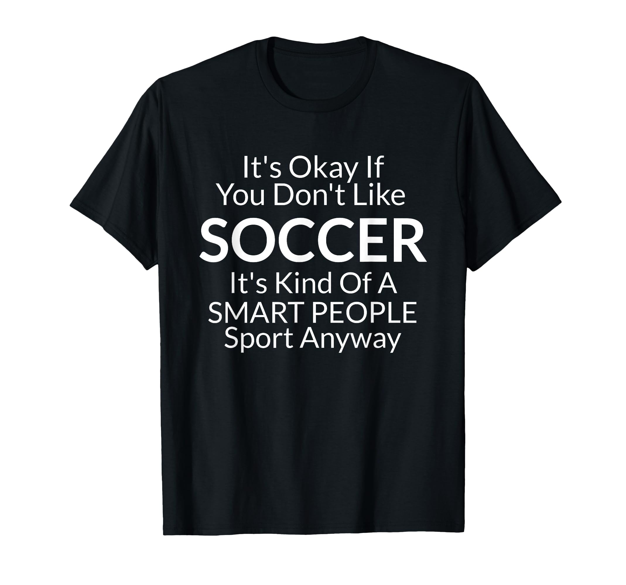 Its Ok If You Dont Like Soccer Funny T-Shirt - Trendy Graphic Unisex