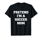 Pretend Im Soccer Mom Funny Mothers T-Shirt - Custom Art Print Men Women