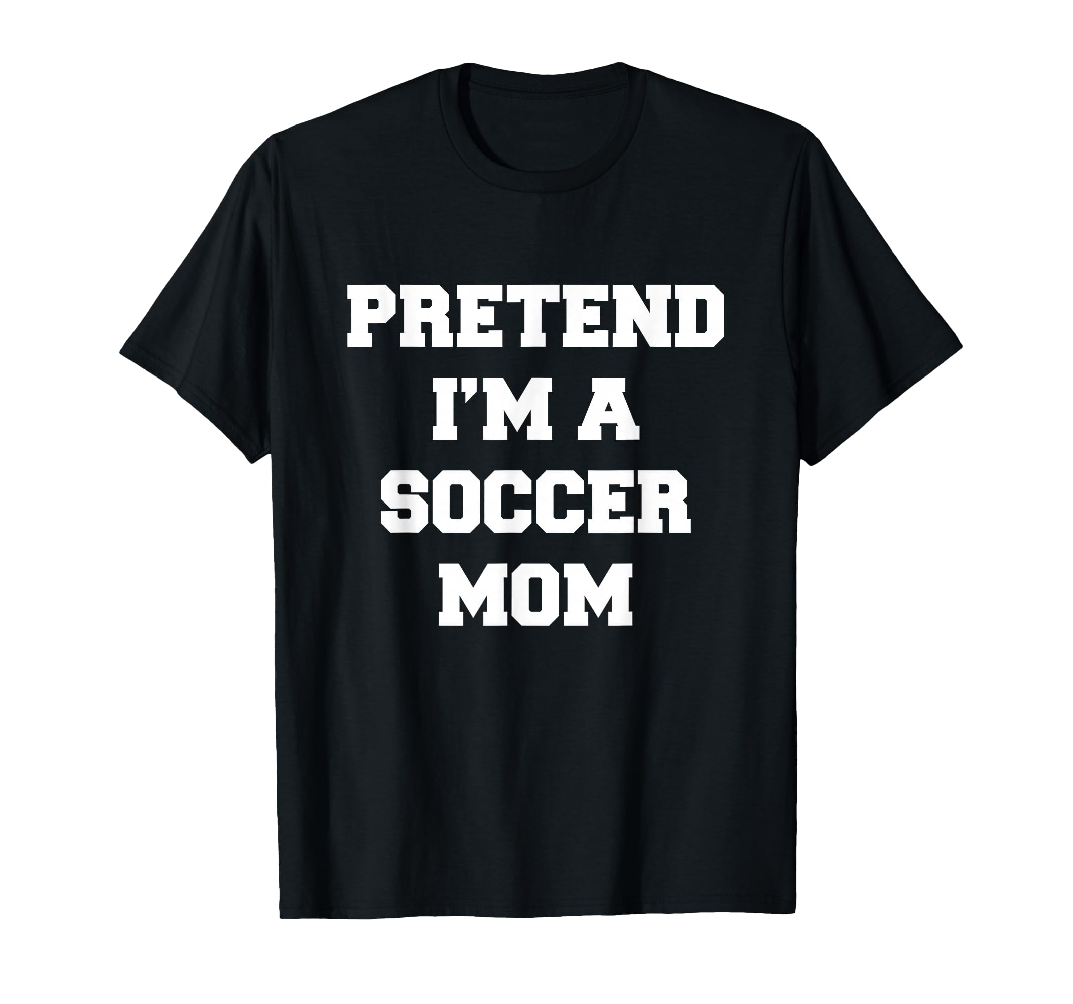 Pretend Im Soccer Mom Funny Mothers T-Shirt - Custom Art Print Men Women