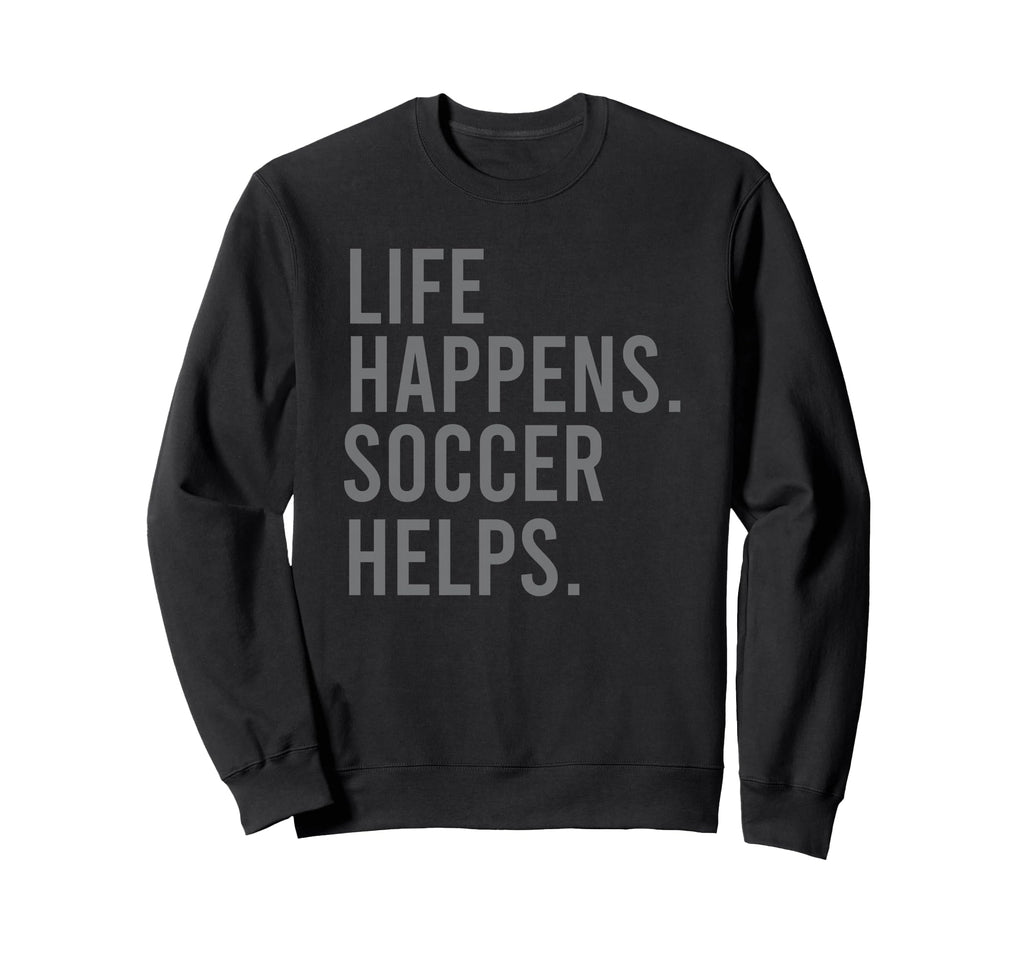 Life Happens Soccer Helps Sweatshirt - Minimalist Print Unisex