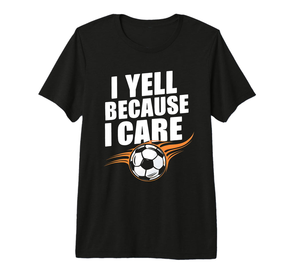 Funny Soccer Fan I Yell Because I Care T-Shirt - Unique Graphic Men Women