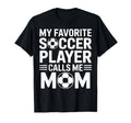 My Favorite Soccer Player Calls Me Mom Moms T-Shirt - Graphic Print Unisex
