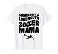 Somebodys Loudmouth Soccer Mama Funny Mom T-Shirt - Graphic Print Unisex