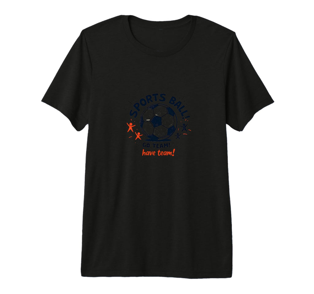 Sports Ball Go Team Have Team Soccer T-Shirt - Custom Art Print Men Women
