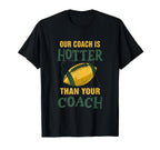 Our Coach Is Hotter Than Your Coach T-Shirt - Aesthetic Graphic Unisex