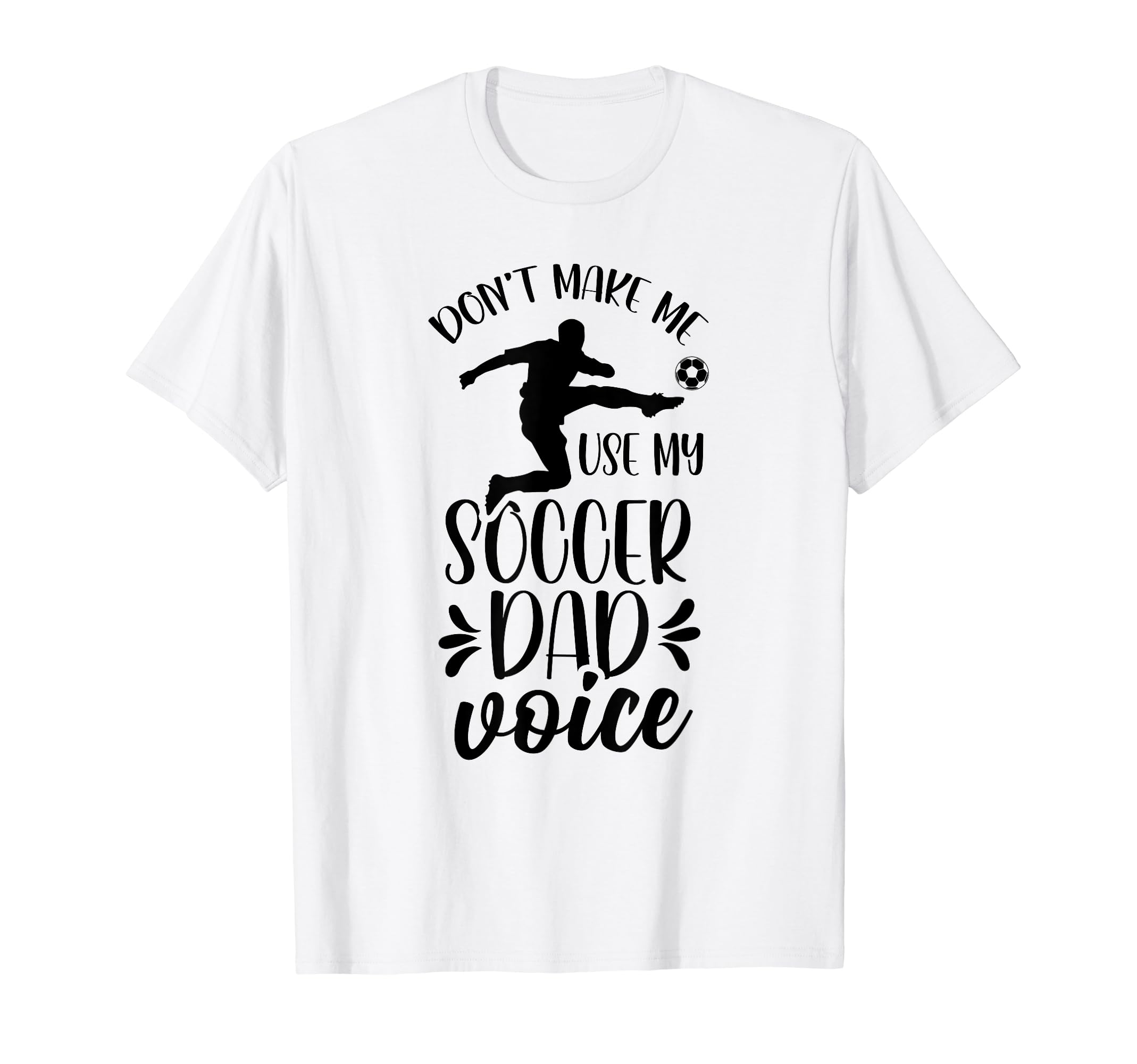 Dont Make Me Use My Soccer Dad T-Shirt - Fun Novelty Design Men Women