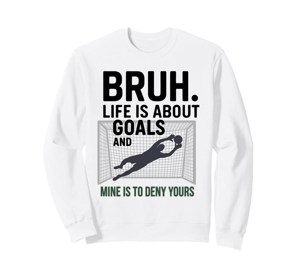 Bruh Life Is About Goals And Mine Is Sweatshirt - Trendy Graphic Men Women