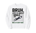 Bruh Life Is About Goals And Mine Is Sweatshirt - Trendy Graphic Men Women
