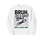 Bruh Life Is About Goals And Mine Is Sweatshirt - Trendy Graphic Men Women