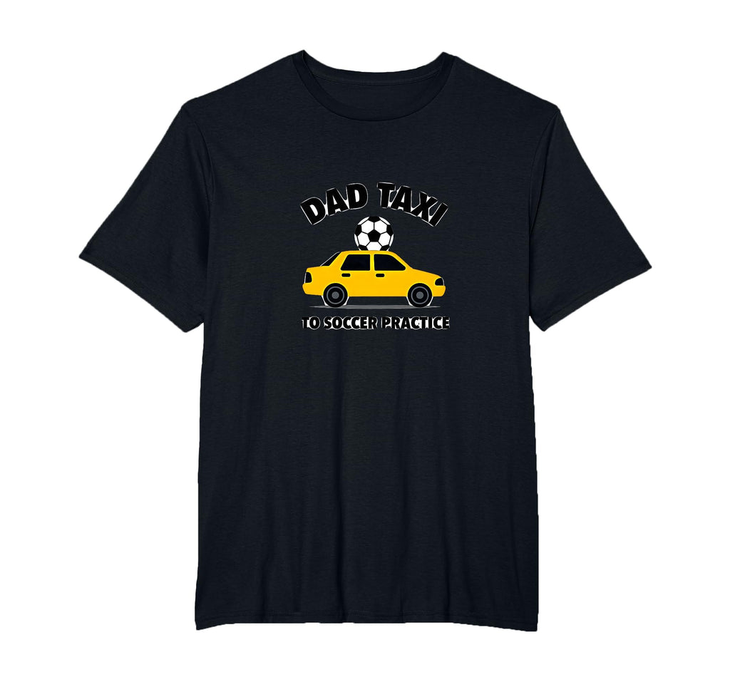Dad Taxi To Soccer Practice Funny Soccer T-Shirt - Novelty Apparel Unisex