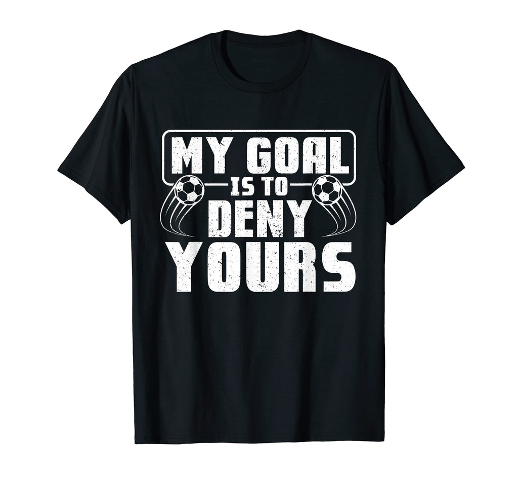 My Goal Is To Deny Yours Soccer Player T-Shirt - Graphic Print Men Women