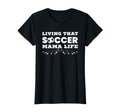 Womens Living That Soccer Mama Life T-Shirt - Fun Novelty Design Unisex