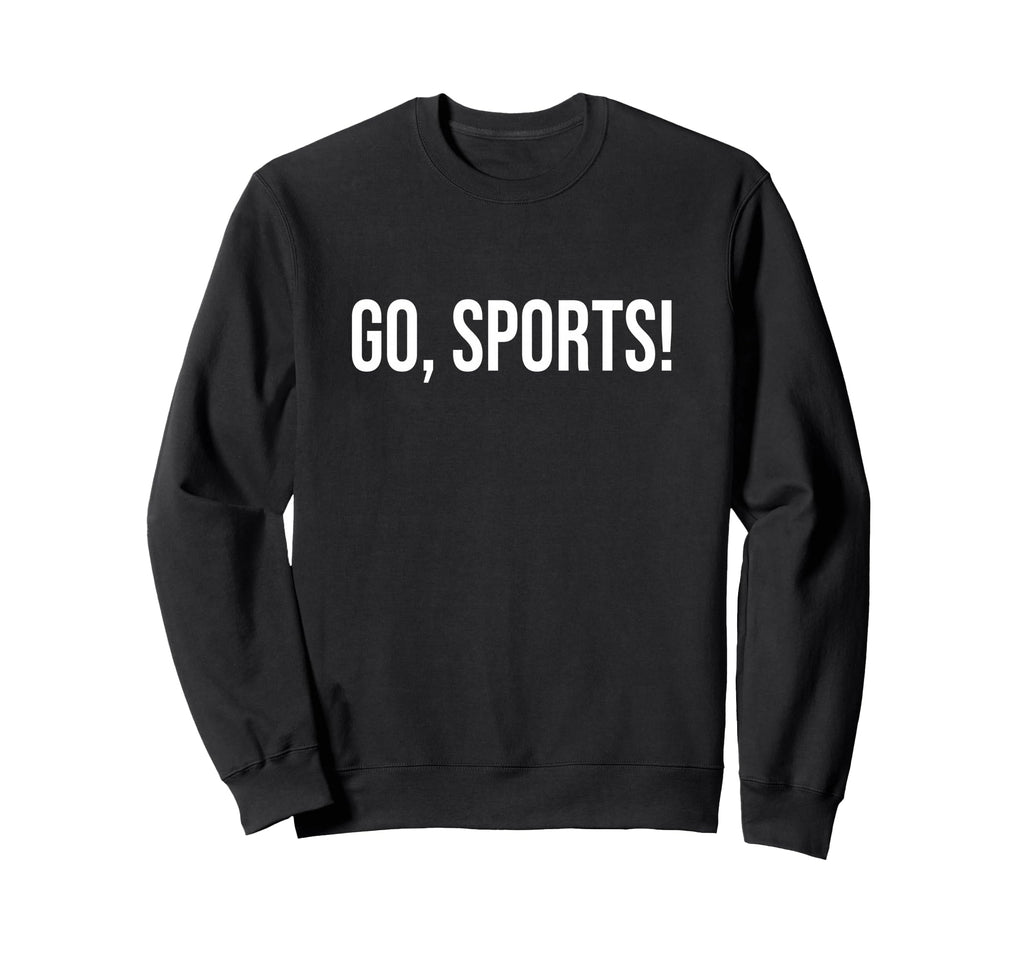 Go Sports Funny Sarcastic Fan Sweatshirt - Graphic Print for Adults