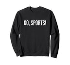 Go Sports Funny Sarcastic Fan Sweatshirt - Graphic Print for Adults