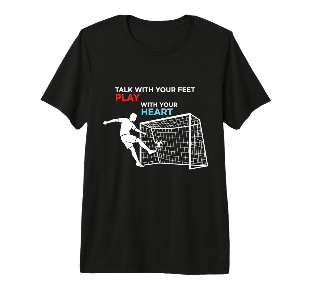 Soccer Talk Your Feet Play Your Heart T-Shirt - Streetwear Style Men Women