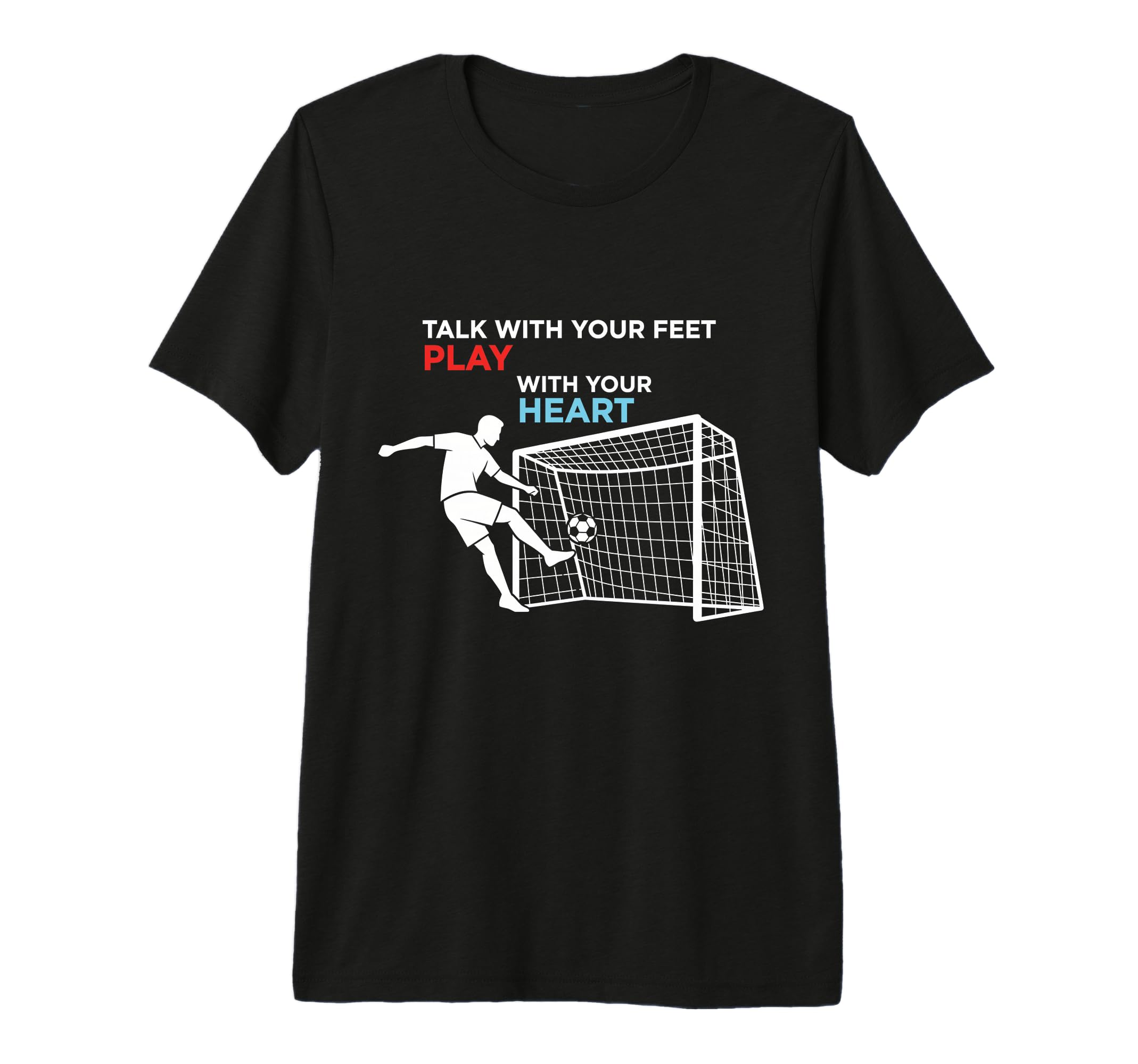 Soccer Talk Your Feet Play Your Heart T-Shirt - Streetwear Style Men Women