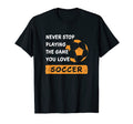 Never Stop Playing Game You Love T-Shirt - Casual Everyday Wear Men Women