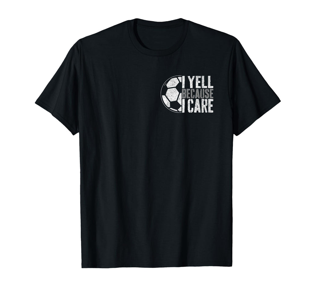 I Yell Because I Care Soccer Parent T-Shirt - Novelty Apparel Men Women