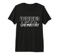 Funny Sport Soccer Is Part My Chemistry T-Shirt - Novelty Apparel Unisex