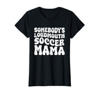 Somebodys Loudmouth Soccer Mama T-Shirt - Aesthetic Graphic for Adults