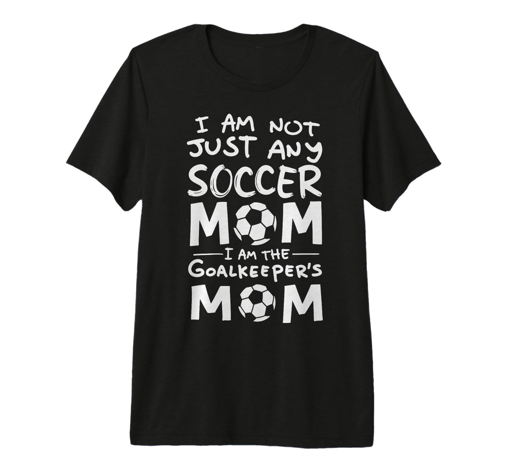 Im Not Just Any Soccer Mom Im Goalkeepers T-Shirt - Novelty Apparel Unisex