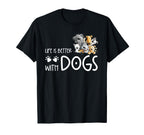 Life Is Better Dogs Dog Lover Dog T-Shirt - Fun Novelty Design Unisex