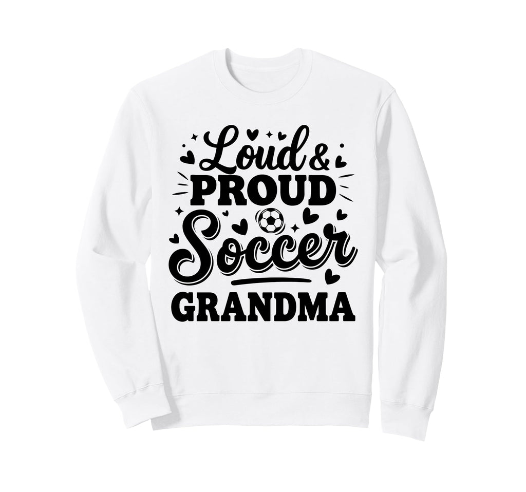 Loud Proud Soccer Grandma Sweatshirt - Casual Everyday Wear Men Women