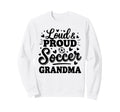 Loud Proud Soccer Grandma Sweatshirt - Casual Everyday Wear Men Women