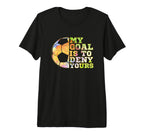 Soccer Goalies My Goal Is To Deny Yours T-Shirt - Novelty Apparel Unisex