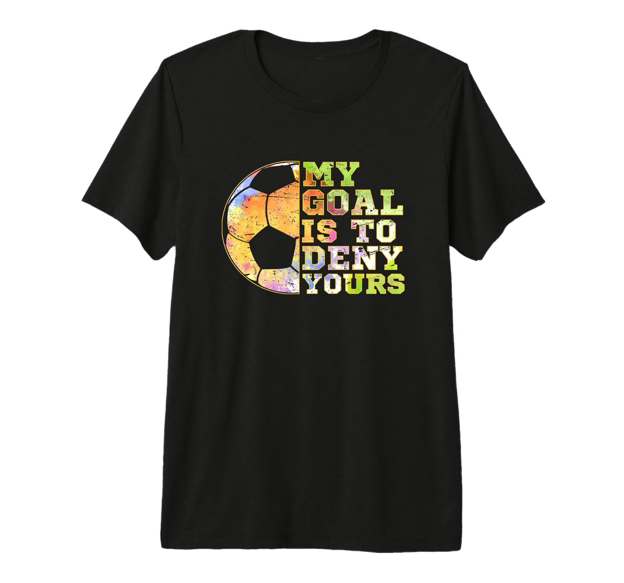 Soccer Goalies My Goal Is To Deny Yours T-Shirt - Novelty Apparel Unisex