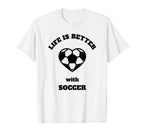 Life Is Better Soccer Black Writing T-Shirt - Custom Art Print Unisex