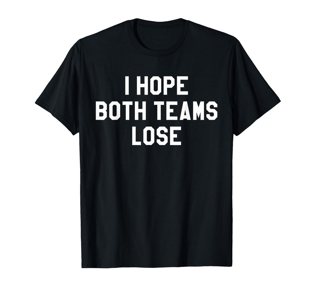 I Hope Both Teams Lose I Just Hope Both T-Shirt - Unique Graphic Unisex
