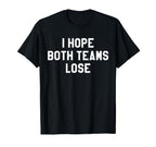 I Hope Both Teams Lose I Just Hope Both T-Shirt - Unique Graphic Unisex