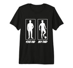 Your Dad My Dad Football Soccer Player T-Shirt - Novelty Apparel Men Women