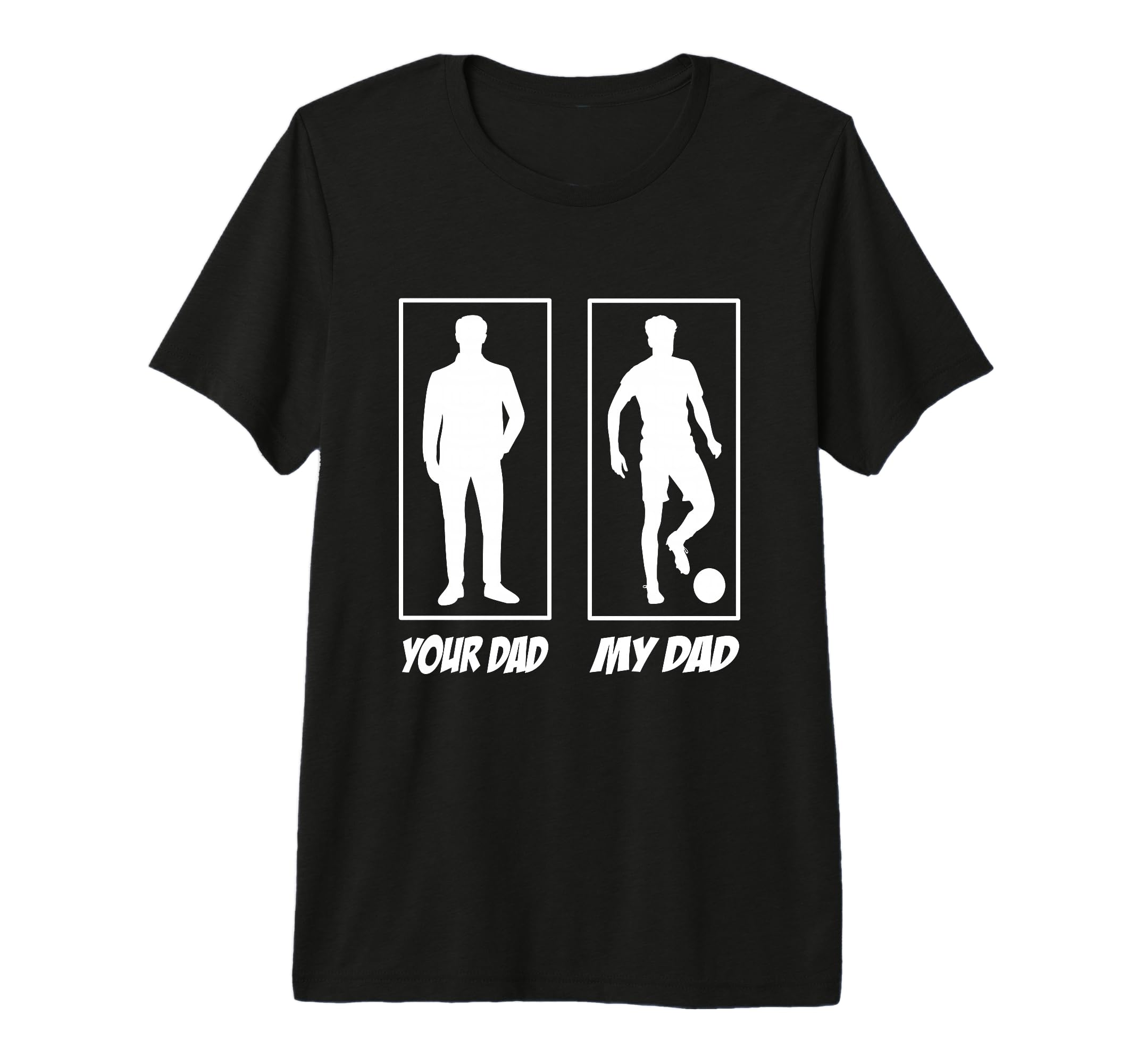Your Dad My Dad Football Soccer Player T-Shirt - Novelty Apparel Men Women