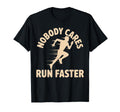 Nobody Cares Run Faster Funny Track T-Shirt - Streetwear Style Unisex