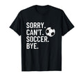 Sorry Cant Soccer Bye Funny Soccer Lover T-Shirt - Streetwear Style Unisex